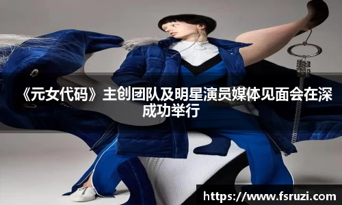 非凡娱乐：《元女代码》主创团队及明星演员媒体见面会在深成功举行